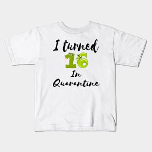 I Turned 16 In Quarantine Kids T-Shirt